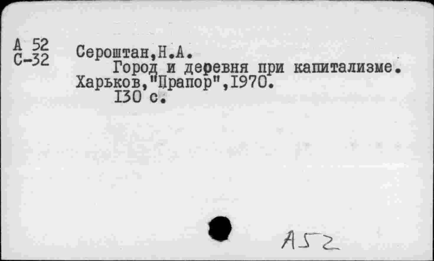 ﻿Р I? Сероштан,Н.А.
Город и деревня при капитализме. Харьков,"Прапор",1970.
130 с.
